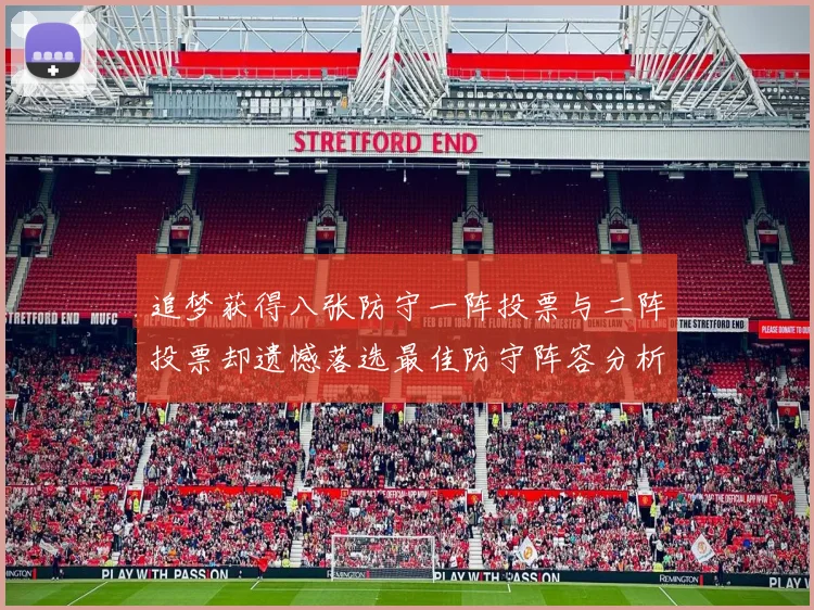 追梦获得八张防守一阵投票与二阵投票却遗憾落选最佳防守阵容分析