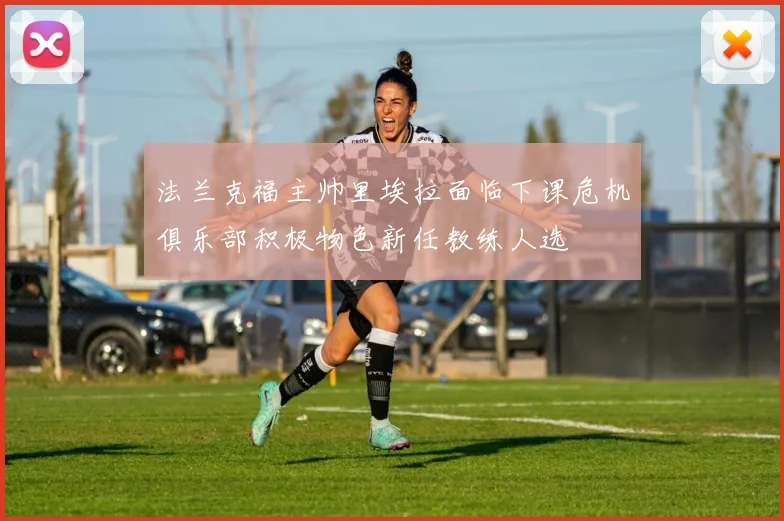 法兰克福主帅里埃拉面临下课危机俱乐部积极物色新任教练人选