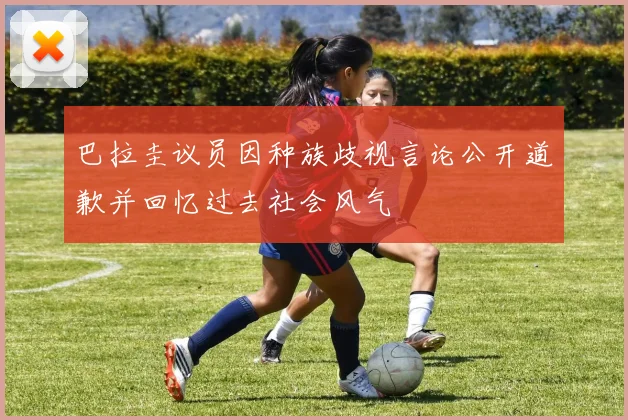巴拉圭议员因种族歧视言论公开道歉并回忆过去社会风气